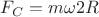 $F_C = m \omega 2R $