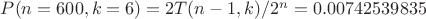 $P(n=600,k=6)=2T(n-1,k)/2^n=0.00742539835$