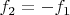 $f_2=-f_1$