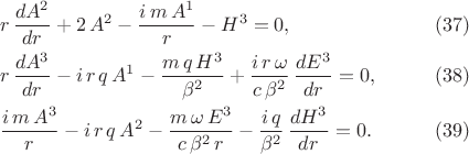 $$\begin{xalignat*}{2}&r\,\frac{dA^2}{dr}+2\,A^2-\frac{i\,m\,A^1}{r}-H^3=0,&&\qquad\eqno{(37)}\\ 
&r\,\frac{dA^3}{dr}-i\,r\,q\,A^1-\frac{m\,q\,H^3}{\beta^2}+\frac{i\,r\,\omega}{c\,\beta^2}\,\frac{dE^3}{dr}=0,&&\qquad\eqno{(38)}\\
&\frac{i\,m\,A^3}{r}-i\,r\,q\,A^2-\frac{m\,\omega\,E^3}{c\,\beta^2\,r}-\frac{i\,q}{\beta^2}\,\frac{dH^3}{dr}=0.&&\qquad\eqno{(39)}\end{xalignat*}$$