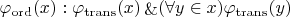 $\varphi_{\mathrm{ord}}(x) : \varphi_{\mathrm{trans}}(x) \mathop{\&} (\forall y \in x)\varphi_{\mathrm{trans}}(y)$