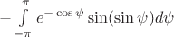 $\[ - \int\limits_{ - \pi }^\pi  {{e^{ - \cos \psi }}\sin (\sin \psi )d\psi } \]$