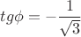 $tg \phi= -\dfrac{1}{\sqrt{3}}$