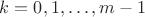 $k=0,1,\ldots, m-1$