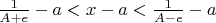 $\frac 1 {A+e}-a<x-a<\frac 1 {A-e}-a$
