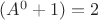 $(A^{0}+1)=2$
