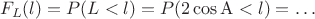 $$F_L(l)=\mathrn P(L<l)=P(2\cos\mathrm A<l)=\ldots$$