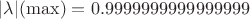 $\lvert\lambda\rvert(\max)=0.9999999999999999$