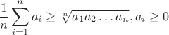 $$\frac1n \sum_{i=1}^n a_i \ge \sqrt[n]{a_1 a_2 \ldots a_n}, a_i \ge 0$$