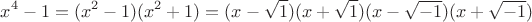 $$x^4-1=(x^2-1)(x^2+1)=(x-\sqrt{1})(x+\sqrt{1})(x-\sqrt{-1})(x+\sqrt{-1})$$