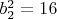 $b_2^2=16$