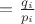 $=\frac{q_{i}}{p_{i}}$