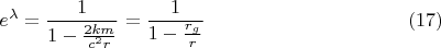 $$e^{\lambda}=\frac 1{1-\frac{2km}{c^2r}}=\frac 1{1-\frac{r_g}r}\eqno(17)$$