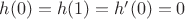 $h(0)=h(1)=h'(0)=0$ $h(0)=h(1)=h'(0)=0$