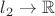 $l_2 \to \mathbb{R}$