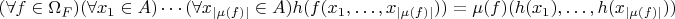 \[
(\forall f \in \Omega _F )(\forall x_1  \in A) \cdots (\forall x_{\left| {\mu (f)} \right|}  \in A)h(f(x_1 , \ldots ,x_{\left| {\mu (f)} \right|} )) = \mu (f)(h(x_1 ), \ldots ,h(x_{\left| {\mu (f)} \right|} ))
\]