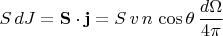 $$S\,dJ=\mathbf{S} \cdot \mathbf{j} = S\,v\,n\,\cos \theta \, \frac{d\Omega}{4\pi}$$