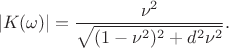 $$|K(\omega)|=\frac{\nu^2}{\sqrt{(1-\nu^2)^2+d^2\nu^2}}.$$