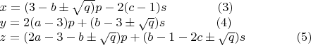 $\begin{array}{l} x = (3 - b \pm \sqrt {q)} p - 2(c - 1)s\qquad\qquad(3) \\ y = 2(a - 3)p + (b - 3 \pm \sqrt q )s\qquad\qquad(4) \\ z = (2a - 3 - b \pm \sqrt q )p + (b - 1 - 2c \pm \sqrt q )s\qquad\qquad(5) \\ \end{array} $