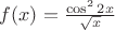 $f(x)=\frac{\cos^2 2x}{\sqrt{x}}$ $f(x)=\frac{\cos^2 2x}{\sqrt{x}}$