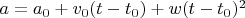 $a=a_0+v_0(t-t_0)+w(t-t_0)^2$