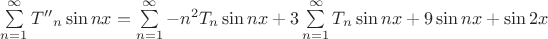 $\[\sum\limits_{n = 1}^\infty  {{{T''}_n}} \sin nx = \sum\limits_{n = 1}^\infty  { - {n^2}{T_n}\sin nx + 3\sum\limits_{n = 1}^\infty  {{T_n}\sin nx + 9\sin nx + \sin 2x} } \]$