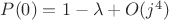 $P(0) = 1 - \lambda + O(j^4)$