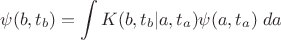 $$\psi(b,t_b)=\int K(b,t_b|a,t_a)\psi(a,t_a)\;da$$