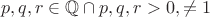 \[
p,q,r \in \mathbb{Q} \cap p,q,r > 0, \ne 1
\]