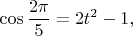 $$\cos \frac {2\pi}5 = 2t^2-1,$$
