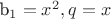 b_1 =x^2, q=x