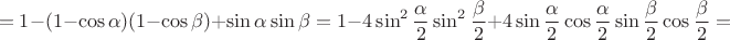 $$=1-(1-\cos\alpha)(1-\cos\beta)+\sin\alpha\sin\beta=1-4\sin^2\frac{\alpha}2\sin^2\frac{\beta}2+4\sin\frac{\alpha}2\cos\frac{\alpha}2\sin\frac{\beta}2\cos\frac{\beta}2=$$