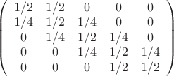 \left(\begin{array}{ccccc}
1/2&1/2&0&0&0\\
1/4&1/2&1/4&0&0\\
0&1/4&1/2&1/4&0\\
0&0&1/4&1/2&1/4\\
0&0&0&1/2&1/2\end{array} \right)