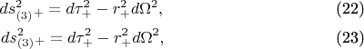 \begin{gather}$$ds^2_{(3)}_{+}=d{\tau}_{+}^2-r^2_{+}d{\Omega}^2,       \tag{22}\\
ds^2_{(3)}_{+}=d{\tau}_{+}^2-r^2_{+}d{\Omega}^2,       \tag{23}$$\end{gather}