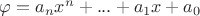 $\varphi = a_nx^n+ ... +a_1x + a_0$ $\varphi = a_nx^n+ ... +a_1x + a_0$