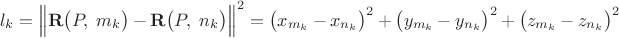 $$l_k=\Bigl\lVert\mathbf{R}\bigl(P,\;m_k\bigr)-\mathbf{R}\bigl(P,\;n_k\bigr)\Bigr\rVert^2=\bigl(x_{m_k}-x_{n_k}\bigr)^2+\bigl(y_{m_k}-y_{n_k}\bigr)^2+\bigl(z_{m_k}-z_{n_k}\bigr)^2$$