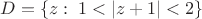 $D = \{z:\; 1 < |z + 1| < 2 \}$