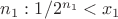 $n_1: 1 / 2^{n_1} < x_1$
