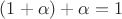 $(1 + \alpha) + \alpha = 1$