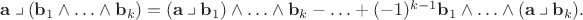 $\mathbf{a}\mathbin{\big \lrcorner}(\mathbf{b}_1\wedge\ldots\wedge\mathbf{b}_k)=(\mathbf{a}\mathbin{\big\lrcorner}\mathbf{b}_1)\wedge\ldots\wedge\mathbf{b}_k-\ldots+(-1)^{k-1}\mathbf{b}_1\wedge\ldots\wedge(\mathbf{a}\mathbin{\big \lrcorner}\mathbf{b}_k).$
