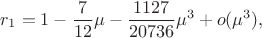 $$r_1=1-\frac{7}{12}\mu-\frac{1127}{20736}\mu^3+o(\mu^3),$$ $$r_1=1-\frac{7}{12}\mu-\frac{1127}{20736}\mu^3+o(\mu^3),$$