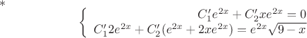 $\ast$$$\left\{
\begin{array}{rcl}
 C'_1 {e}^{2x}+C'_2 x{e}^{2x}=0 \\
 C'_1 2{e}^{2x}+C'_2({e}^{2x}+2x{e}^{2x})={e}^{2x}\sqrt{9-x} \\
\end{array}
\right.$$