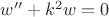 $w'' + k^2w = 0$
