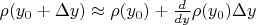 $\rho(y_0+\Delta y)\approx \rho(y_0)+\frac{d}{dy}\rho(y_0) \Delta y$