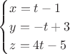 $$\begin{cases}
 x=t-1\\
 y=-t+3\\
 z=4t-5\\
 \end{cases}$$
