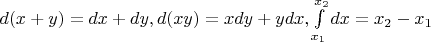 $d(x+y)=dx+dy, d(xy)=xdy+ydx, \int \limits _{x_1}^{x_2} dx = x_2 - x_1$