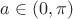 $a \in (0,\pi)$