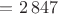 $= 2\,847$