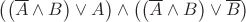 $\left( {\left( {\overline A  \wedge B} \right) \vee A} \right) \wedge \left( {\left( {\overline A  \wedge B} \right) \vee \overline B } \right)$
