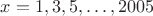$x=1,3,5,\ldots,2005$